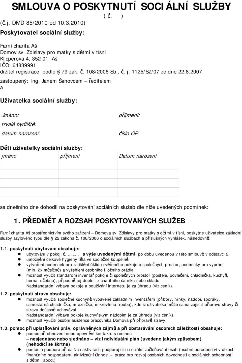 Janem Šanovcem ředitelem a Uživatelka sociální služby: Jméno: trvalé bydliště: datum narození: příjmení: číslo OP: Děti uživatelky sociální služby: jméno příjmení Datum narození se dnešního dne