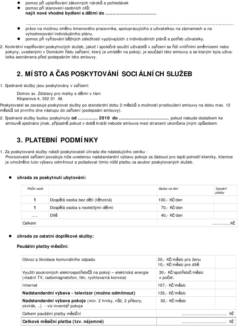 Konkrétní naplňování poskytnutých služeb, jakož i společné soužití uživatelů v zařízení se řídí vnitřními směrnicemi nebo pokyny, uvedenými v Domácím řádu zařízení, který je umístěn na pokoji, je