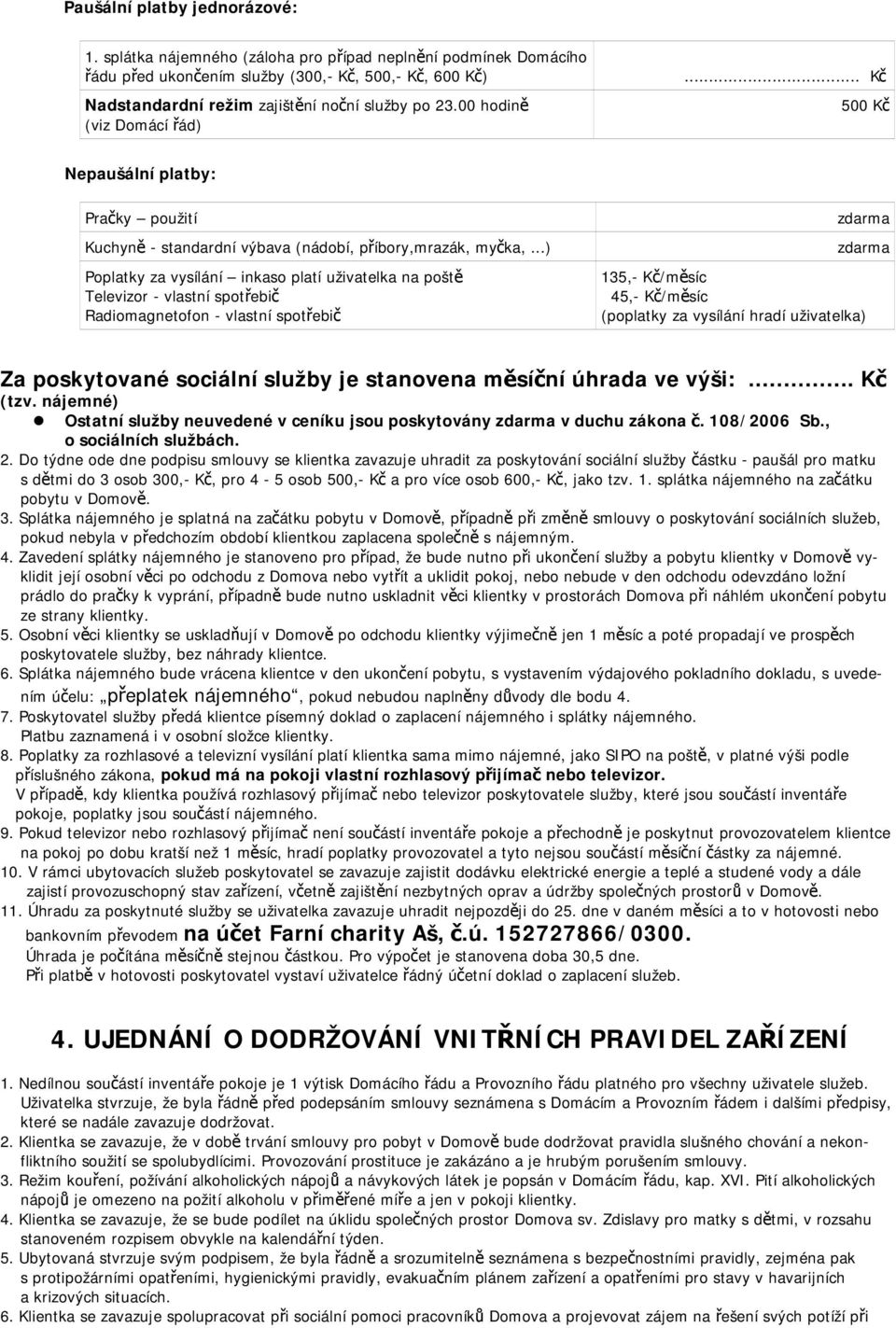 .. Kč 500 Kč Nepaušální platby: Pračky použití Kuchyně - standardní výbava (nádobí, příbory,mrazák, myčka,.