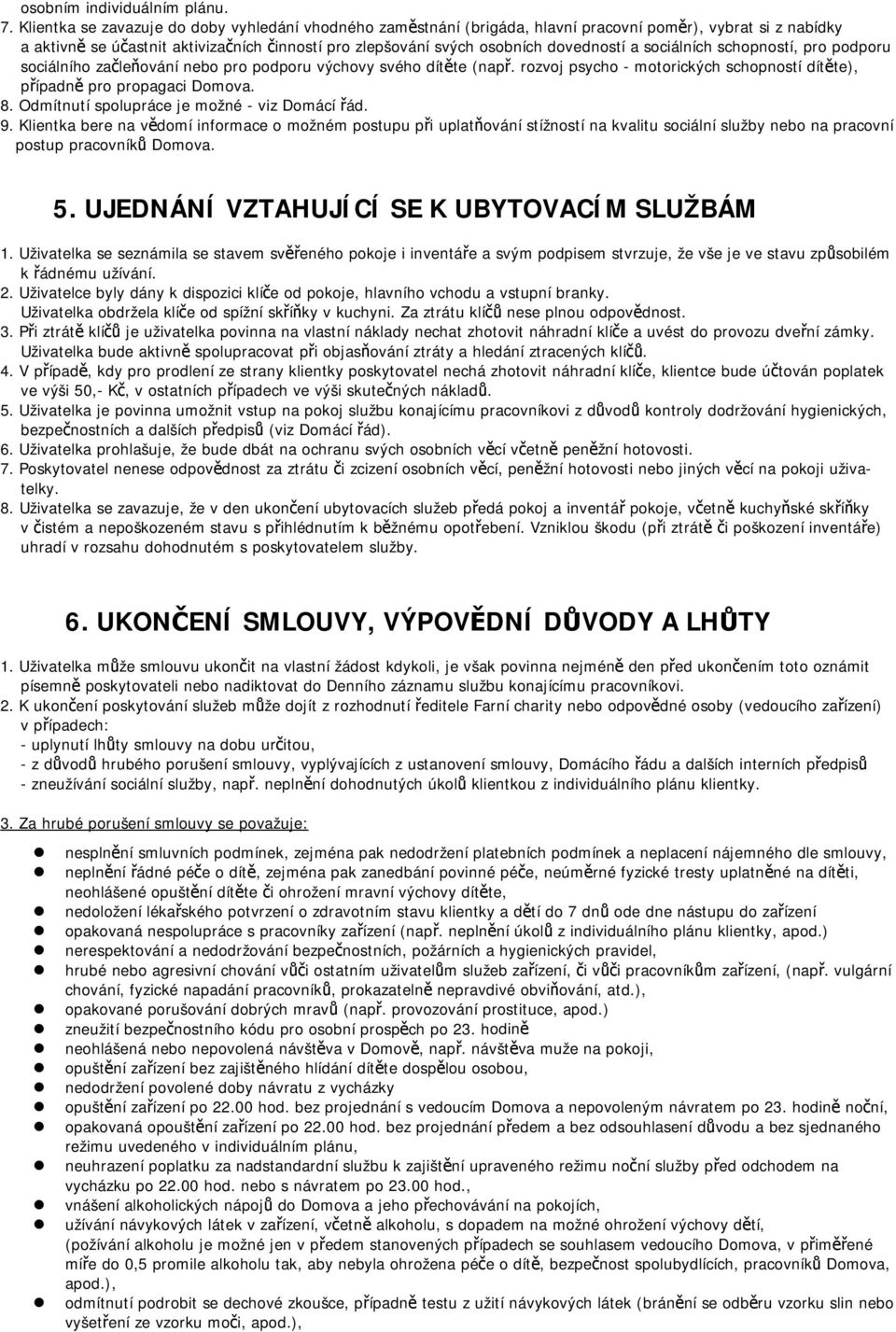 a sociálních schopností, pro podporu sociálního začleňování nebo pro podporu výchovy svého dítěte (např. rozvoj psycho - motorických schopností dítěte), případně pro propagaci Domova. 8.