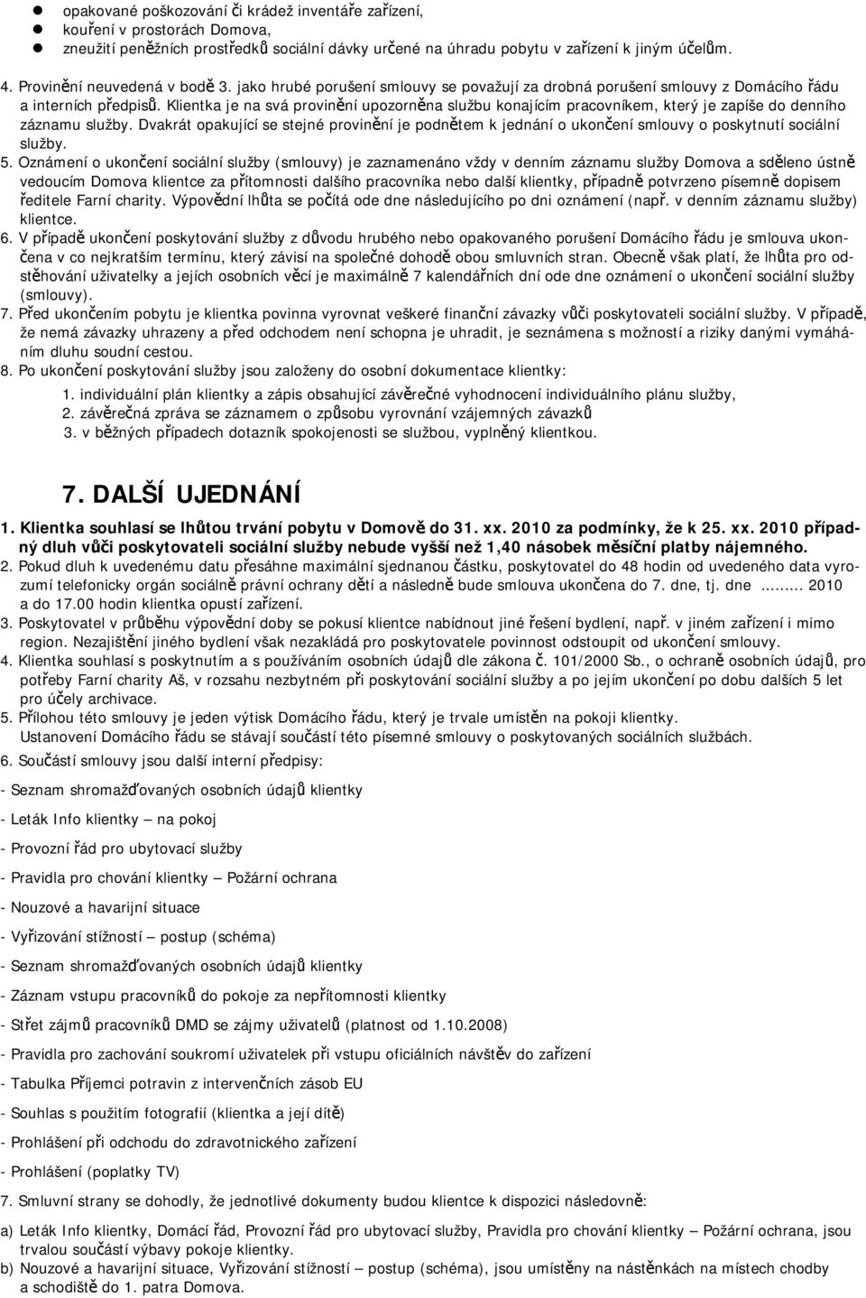 Klientka je na svá provinění upozorněna službu konajícím pracovníkem, který je zapíše do denního záznamu služby.