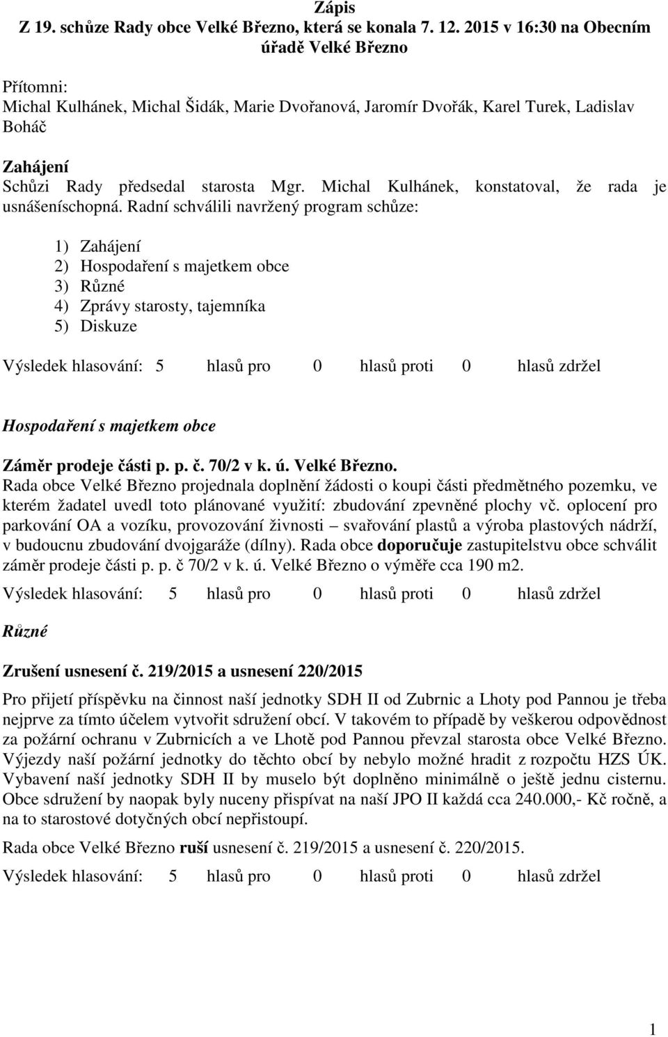Michal Kulhánek, konstatoval, že rada je usnášeníschopná.