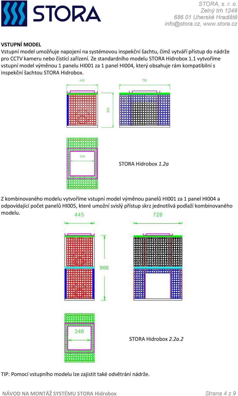 1 vytvoříme vstupní model výměnou 1 panelu HI001 za 1 panel HI004, který obsahuje rám kompatibilní s inspekční šachtou STORA Hidrobox. STORA Hidrobox 1.