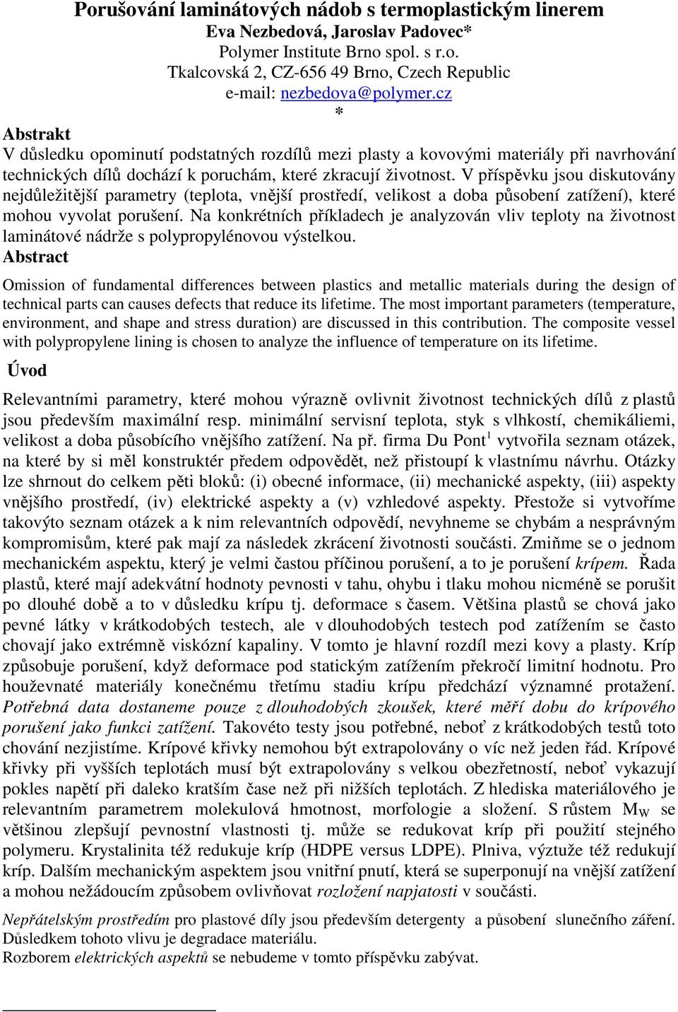 V příspěvku jsou diskutovány nejdůležitější parametry (teplota, vnější prostředí, velikost a doba působení zatížení, které mohou vyvolat porušení.