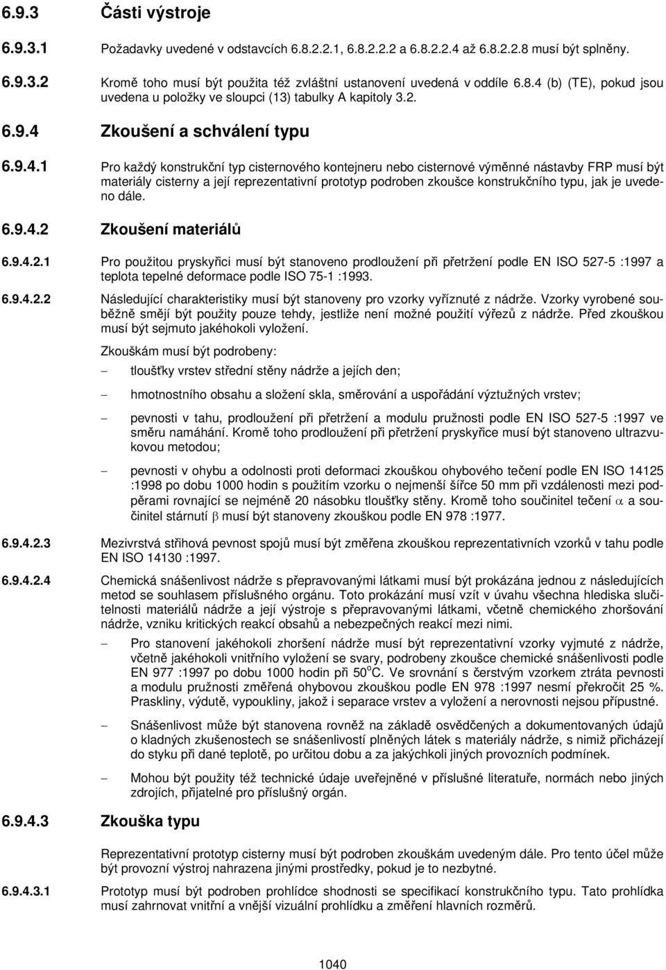 nástavby FRP musí být materiály cisterny a její reprezentativní prototyp podroben zkoušce konstrukčního typu, jak je uvedeno dále. 6.9.4.2 