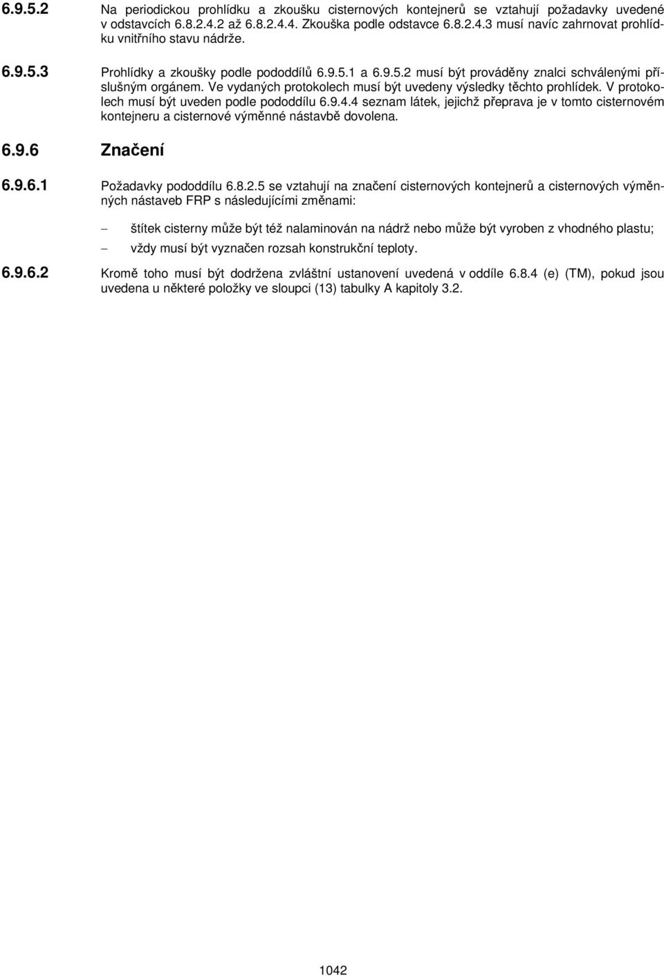 V protokolech musí být uveden podle pododdílu 6.9.4.4 seznam látek, jejichž přeprava je v tomto cisternovém kontejneru a cisternové výměnné nástavbě dovolena. 6.9.6 Značení 6.9.6.1 Požadavky pododdílu 6.