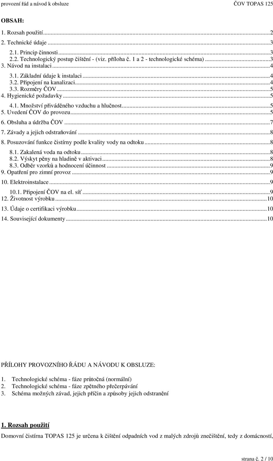 Závady a jejich odstraování...8 8. Posuzování funkce istírny podle kvality vody na odtoku...8 8.1. Zakalená voda na odtoku...8 8.2. Výskyt pny na hladin v aktivaci...8 8.3.