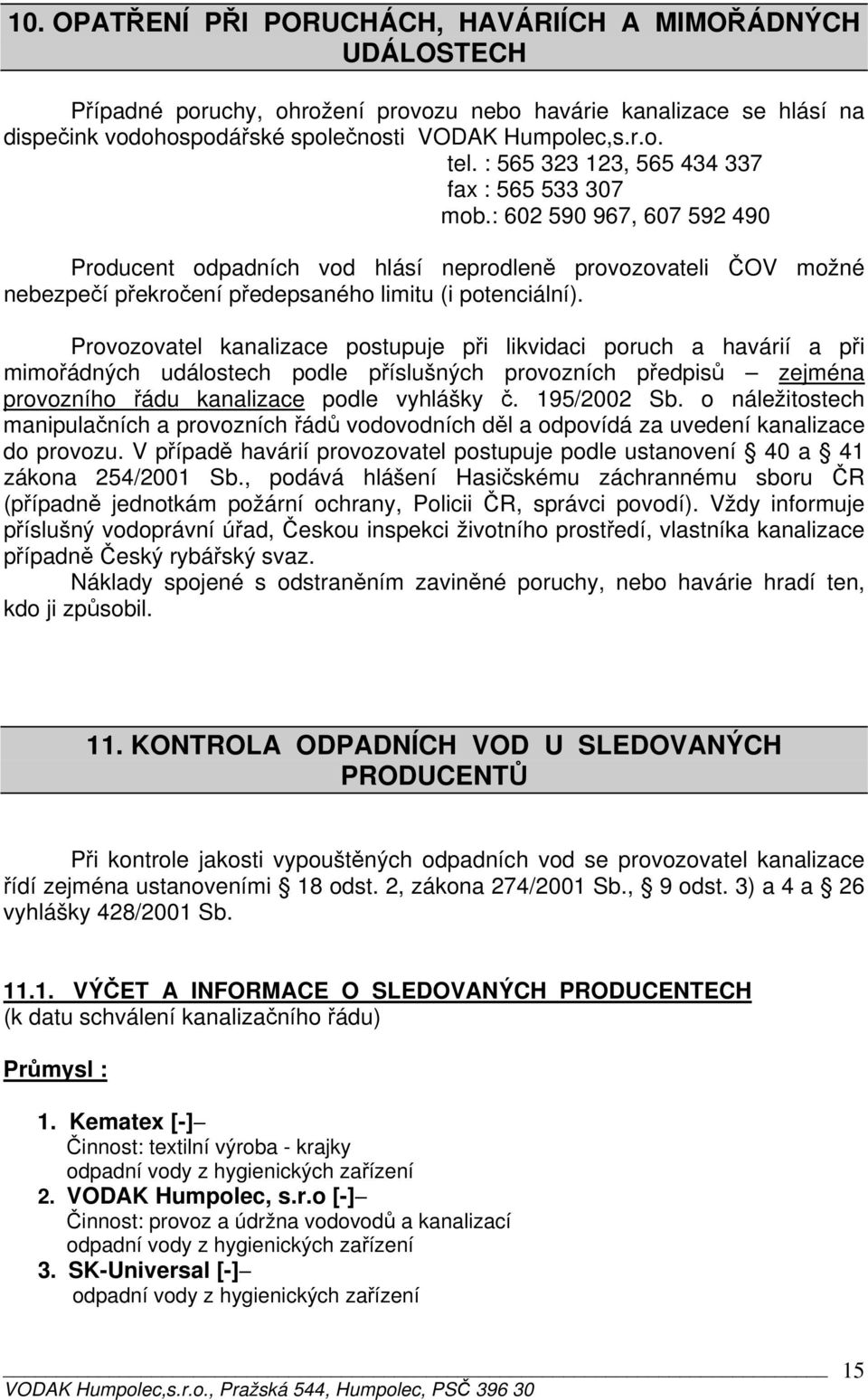 Provozovatel kanalizace postupuje při likvidaci poruch a havárií a při mimořádných událostech podle příslušných provozních předpisů zejména provozního řádu kanalizace podle vyhlášky č. 195/2002 Sb.