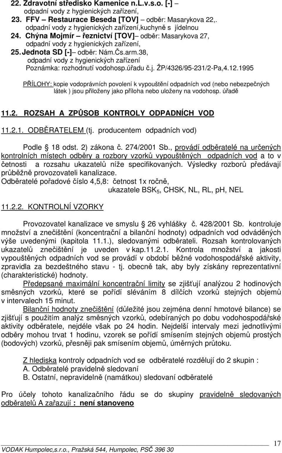 1995 PŘÍLOHY: kopie vodoprávních povolení k vypouštění odpadních vod (nebo nebezpečných látek ) jsou přiloženy jako příloha nebo uloženy na vodohosp. úřadě 11.2.