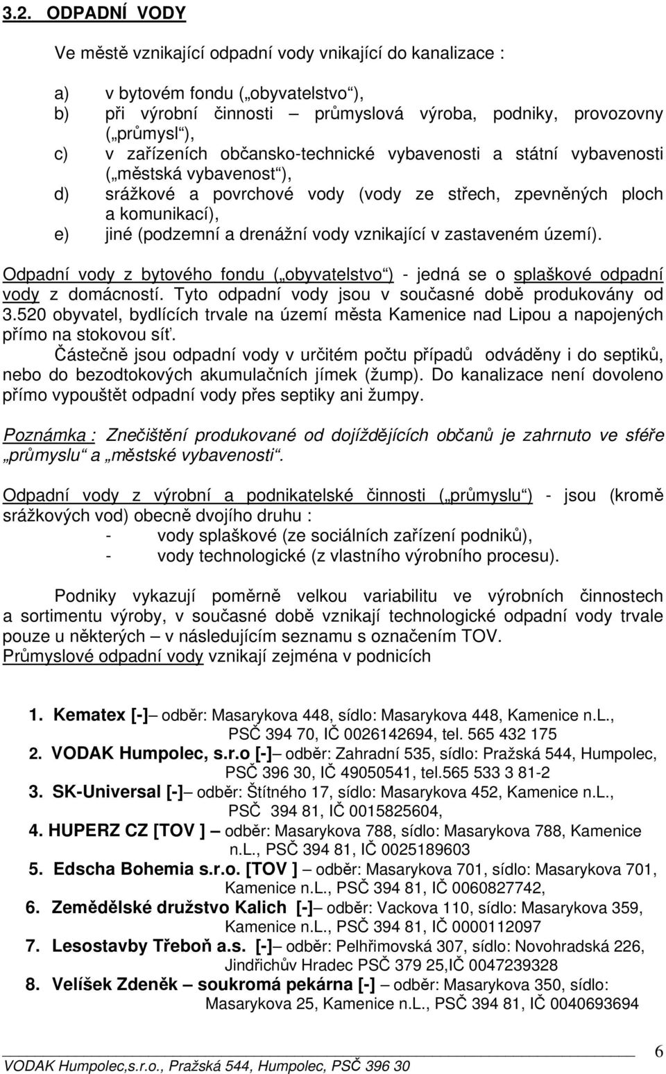 vznikající v zastaveném území). Odpadní vody z bytového fondu ( obyvatelstvo ) - jedná se o splaškové odpadní vody z domácností. Tyto odpadní vody jsou v současné době produkovány od 3.