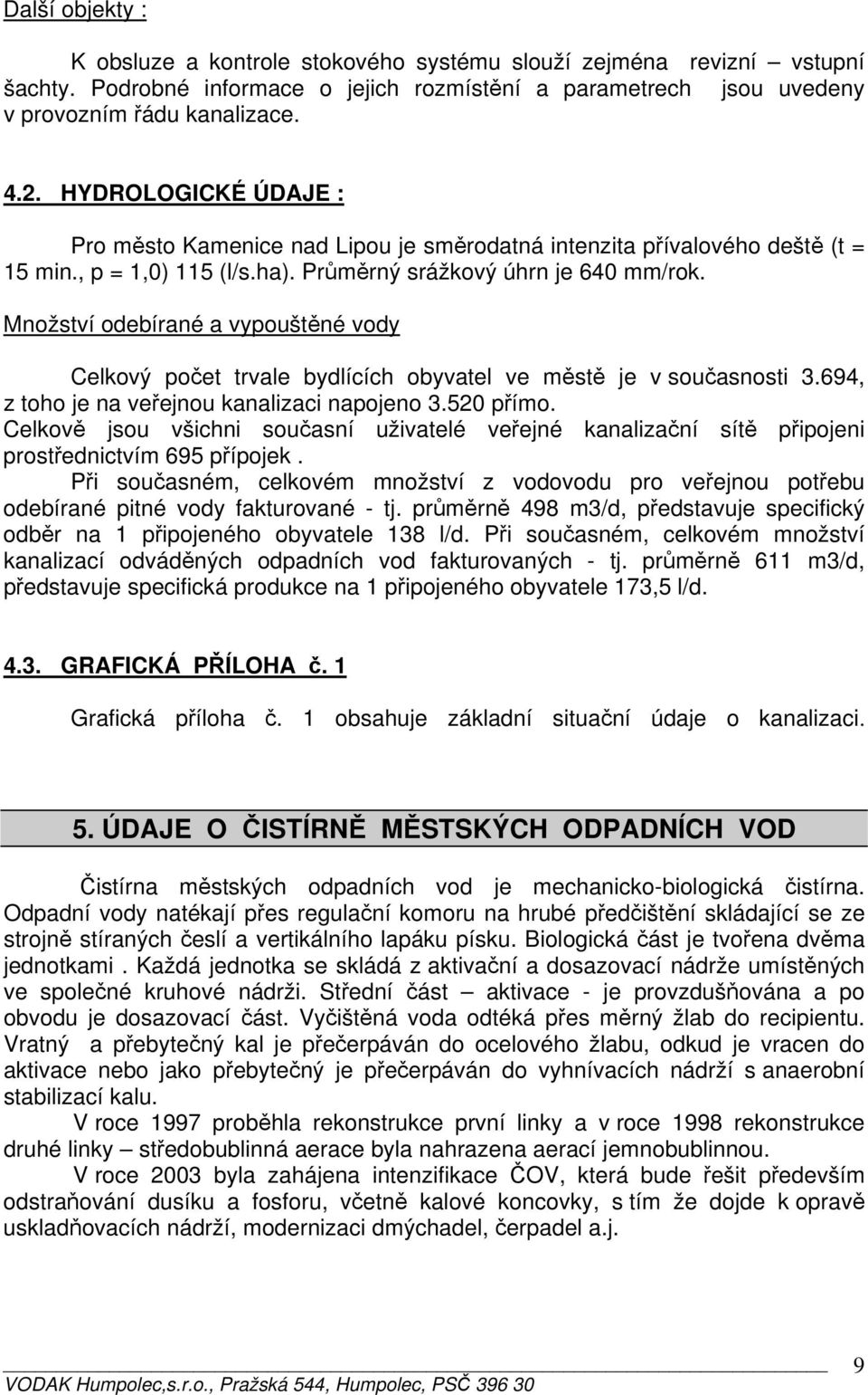 Množství odebírané a vypouštěné vody Celkový počet trvale bydlících obyvatel ve městě je v současnosti 3.694, z toho je na veřejnou kanalizaci napojeno 3.520 přímo.