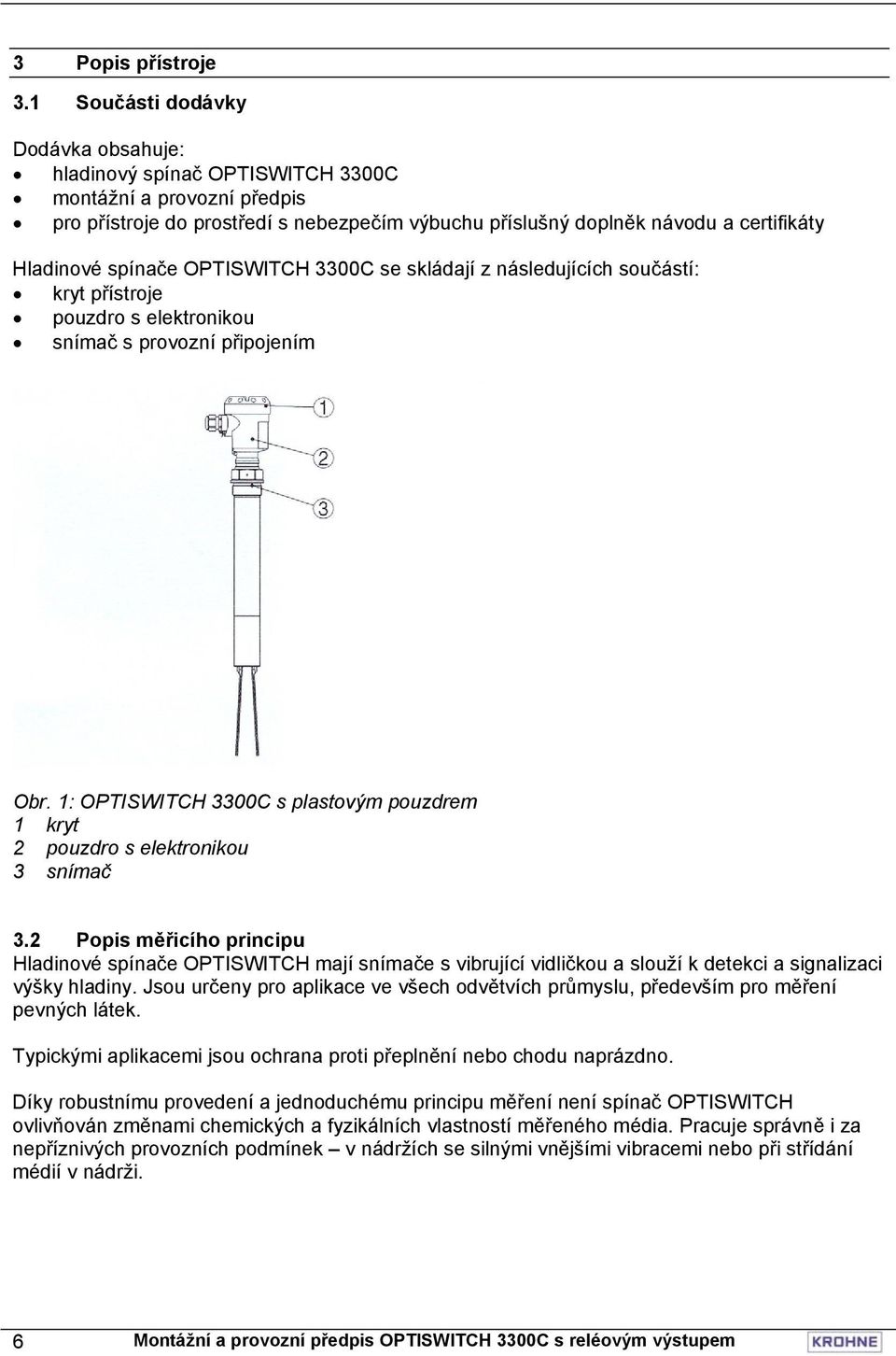 spínače OPTISWITCH 3300C se skládají z následujících součástí: kryt přístroje pouzdro s elektronikou snímač s provozní připojením Obr.