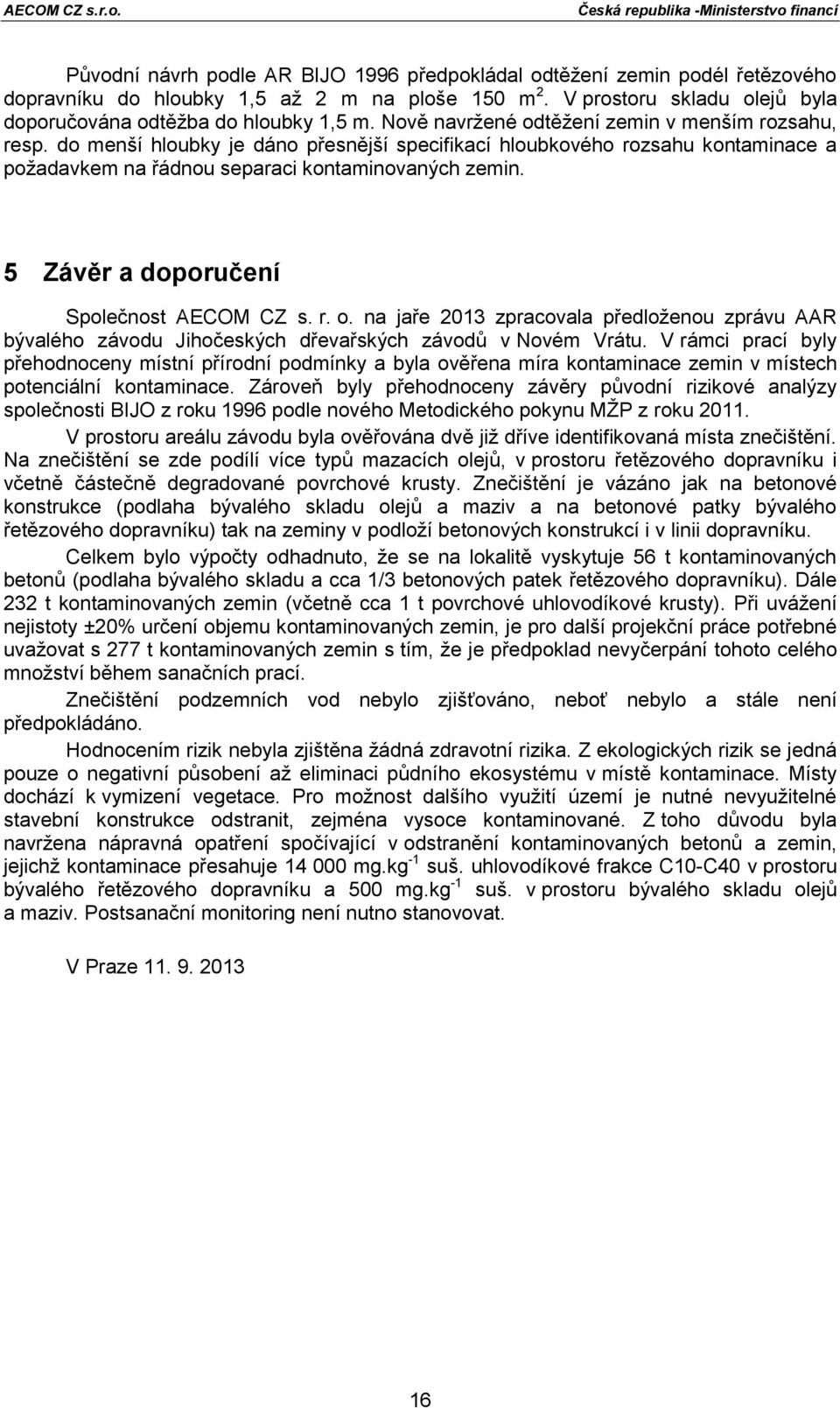 5 Závěr a doporučení Společnost AECOM CZ s. r. o. na jaře 2013 zpracovala předloženou zprávu AAR bývalého závodu Jihočeských dřevařských závodů v Novém Vrátu.