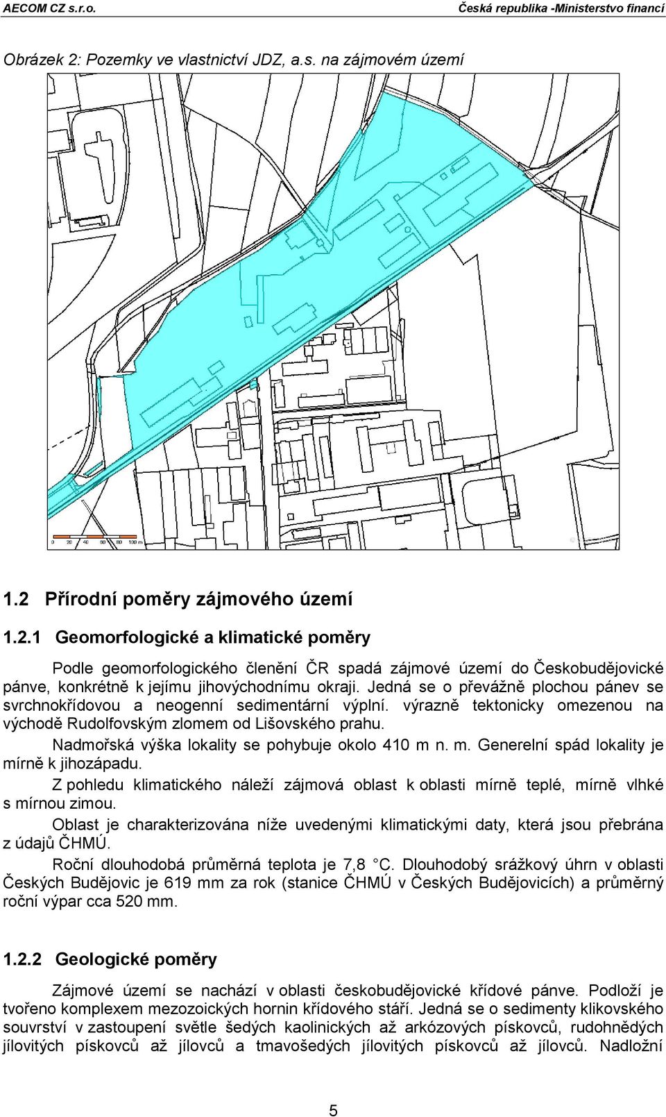 Nadmořská výška lokality se pohybuje okolo 410 m n. m. Generelní spád lokality je mírně k jihozápadu. Z pohledu klimatického náleží zájmová oblast k oblasti mírně teplé, mírně vlhké s mírnou zimou.