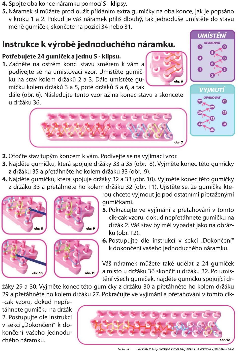 Začněte na ostrém konci stavu směrem k vám a podívejte se na umisťovací vzor. Umístěte gumičku na stav kolem držáků 2 a 3. Dále umístěte gumičku kolem držáků 3 a 5, poté držáků 5 a 6, a tak dále (obr.