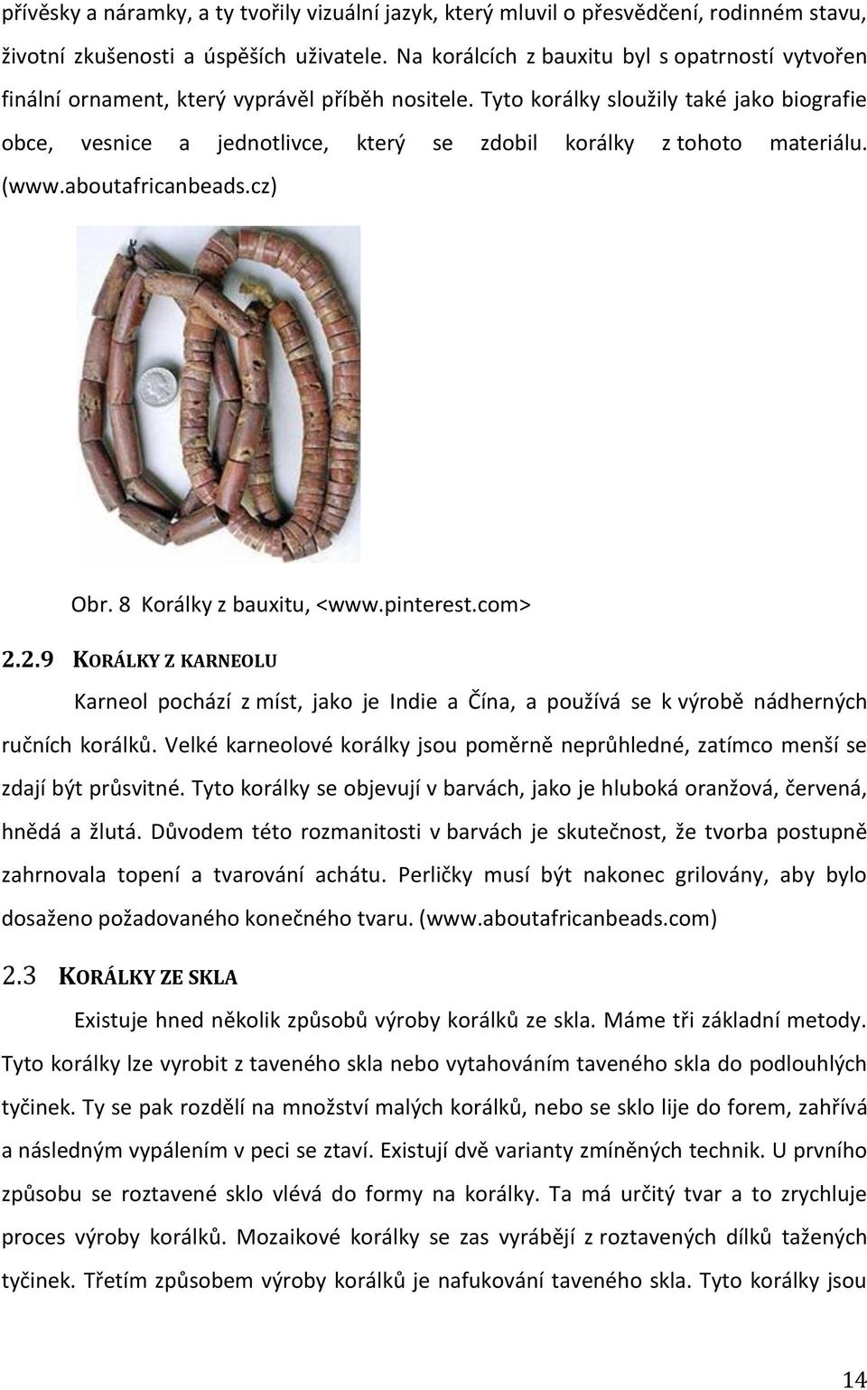 Tyto korálky sloužily také jako biografie obce, vesnice a jednotlivce, který se zdobil korálky z tohoto materiálu. (www.aboutafricanbeads.cz) Obr. 8 Korálky z bauxitu, <www.pinterest.com> 2.