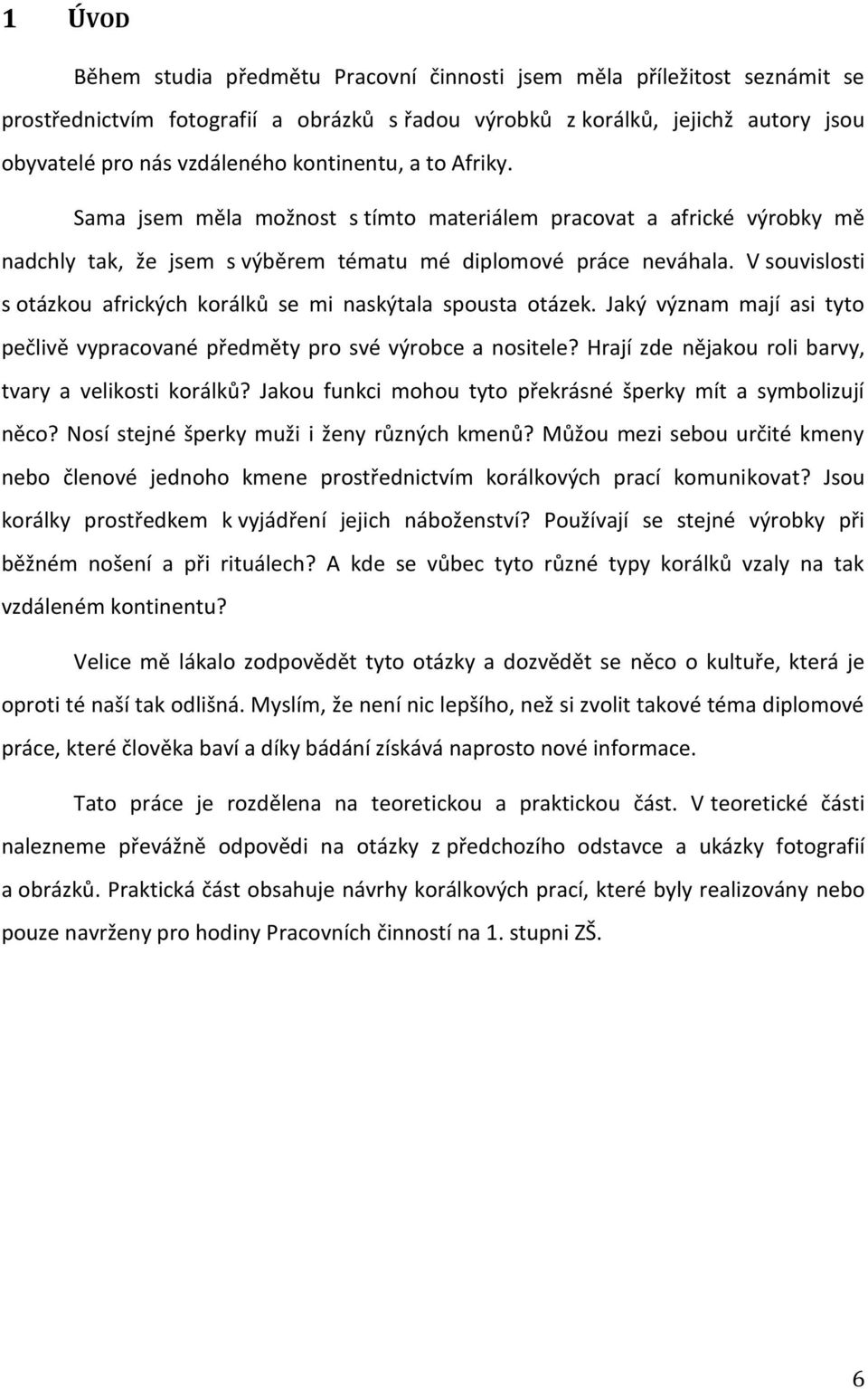 V souvislosti s otázkou afrických korálků se mi naskýtala spousta otázek. Jaký význam mají asi tyto pečlivě vypracované předměty pro své výrobce a nositele?