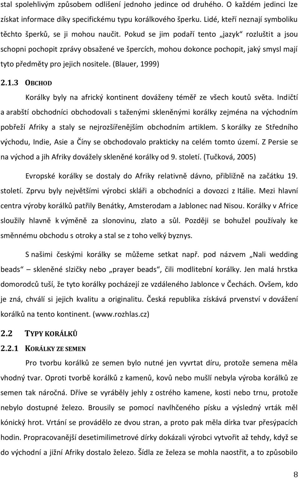 Pokud se jim podaří tento jazyk rozluštit a jsou schopni pochopit zprávy obsažené ve špercích, mohou dokonce pochopit, jaký smysl mají tyto předměty pro jejich nositele. (Blauer, 19