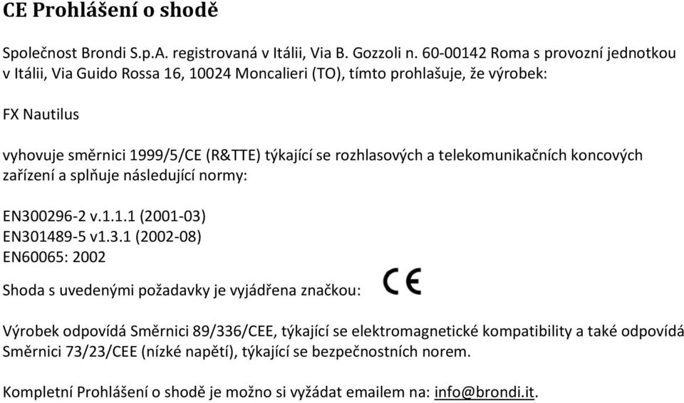 rozhlasových a telekomunikačních koncových zařízení a splňuje následující normy: EN30