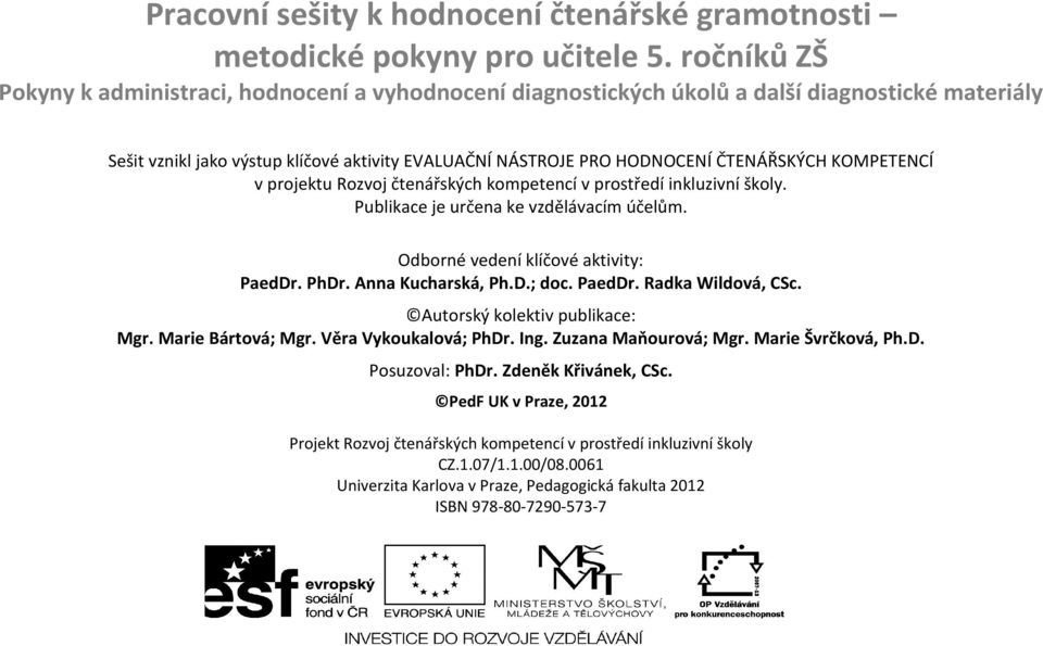 KOMPETENCÍ v projektu Rozvoj čtenářských kompetencí v prostředí inkluzivní školy. Publikace je určena ke vzdělávacím účelům. Odborné vedení klíčové aktivity: PaedDr. PhDr. Anna Kucharská, Ph.D.; doc.