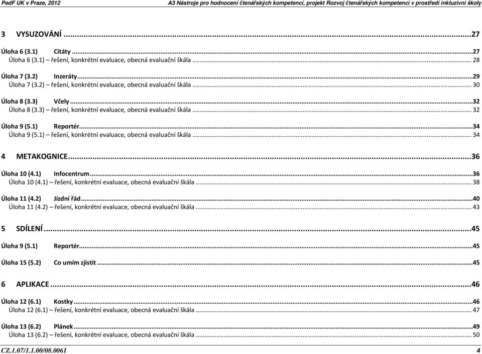 1) řešení, konkrétní evaluace, obecná evaluační škála... 34 4 METAKOGNICE... 36 Úloha 10 (4.1) Infocentrum...36 Úloha 10 (4.1) řešení, konkrétní evaluace, obecná evaluační škála... 38 Úloha 11 (4.