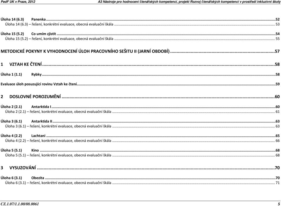 ..58 Evaluace úloh posuzující rovinu Vztah ke čtení...59 2 DOSLOVNÉ POROZUMĚNÍ... 60 Úloha 2 (2.1) Antarktida I...60 Úloha 2 (2.1) řešení, konkrétní evaluace, obecná evaluační škála... 61 Úloha 3 (6.