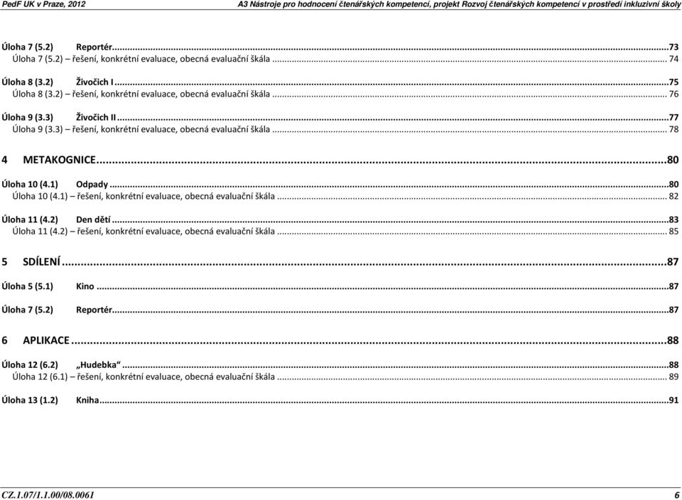 .. 80 Úloha 10 (4.1) Odpady...80 Úloha 10 (4.1) řešení, konkrétní evaluace, obecná evaluační škála... 82 Úloha 11 (4.2) Den dětí...83 Úloha 11 (4.