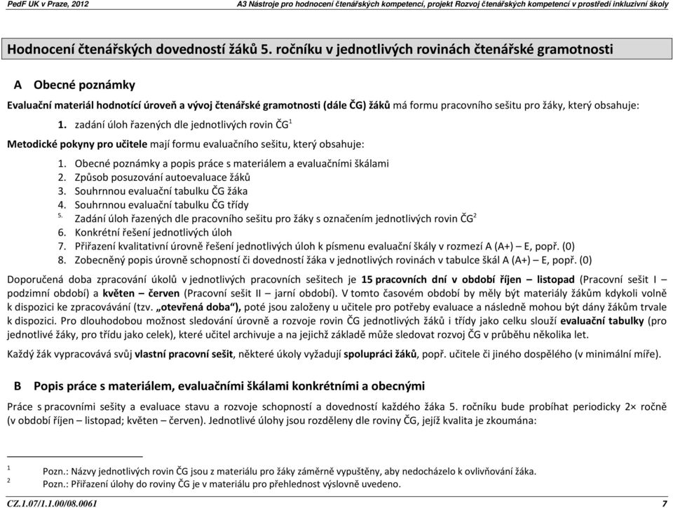 obsahuje: 1. zadání úloh řazených dle jednotlivých rovin ČG 1 Metodické pokyny pro učitele mají formu evaluačního sešitu, který obsahuje: 1.