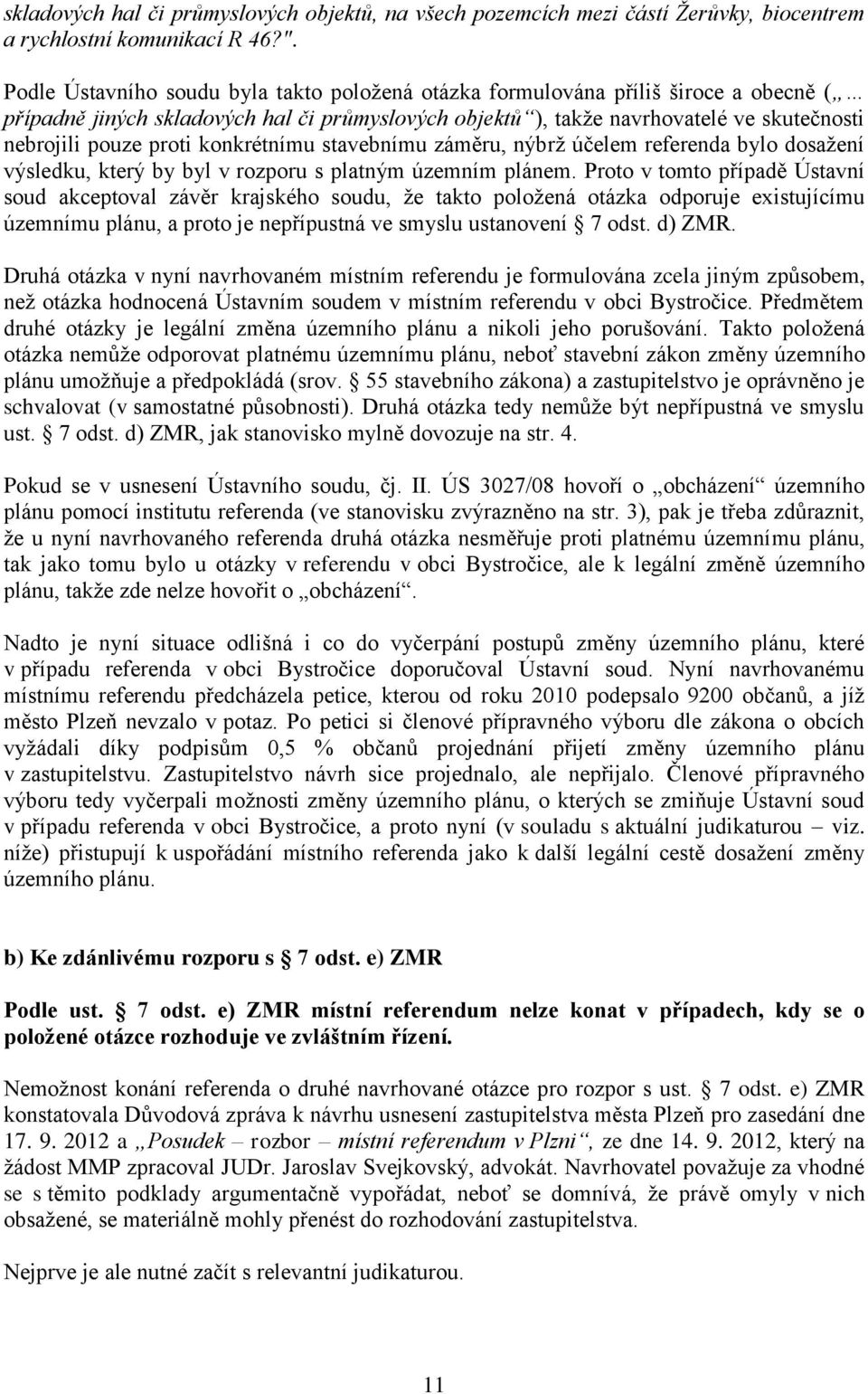 konkrétnímu stavebnímu záměru, nýbrž účelem referenda bylo dosažení výsledku, který by byl v rozporu s platným územním plánem.