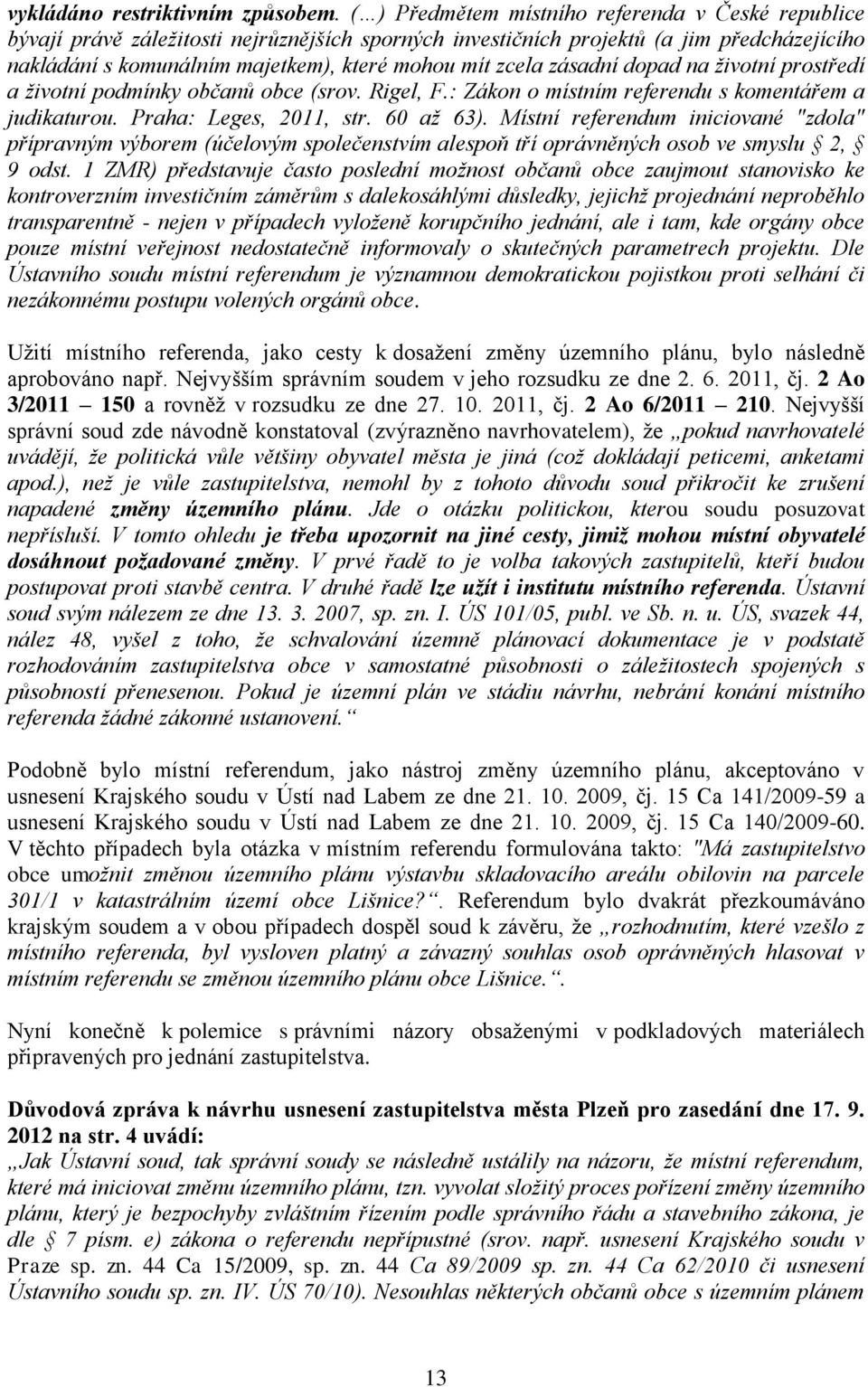 zásadní dopad na životní prostředí a životní podmínky občanů obce (srov. Rigel, F.: Zákon o místním referendu s komentářem a judikaturou. Praha: Leges, 2011, str. 60 až 63).