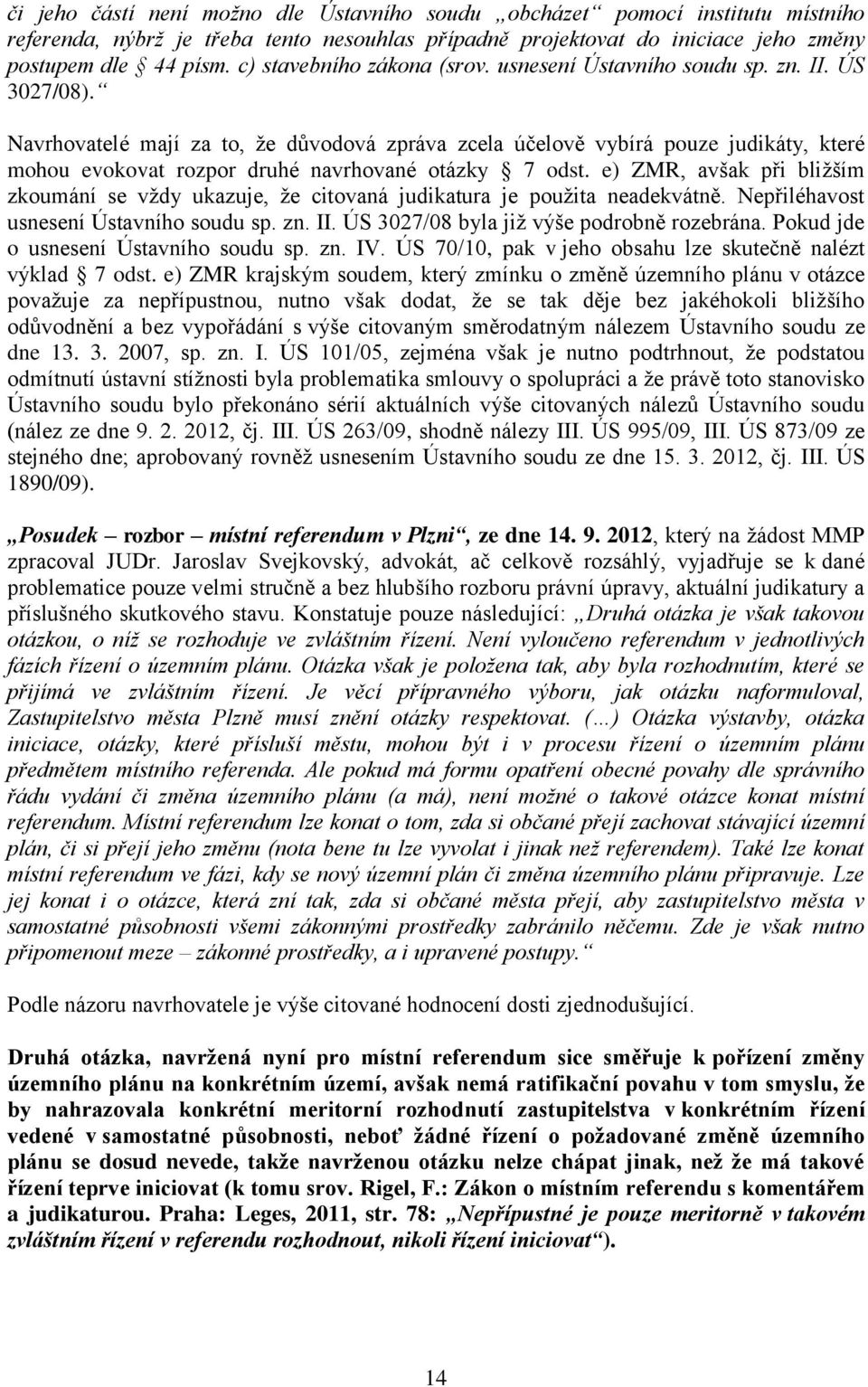 Navrhovatelé mají za to, že důvodová zpráva zcela účelově vybírá pouze judikáty, které mohou evokovat rozpor druhé navrhované otázky 7 odst.