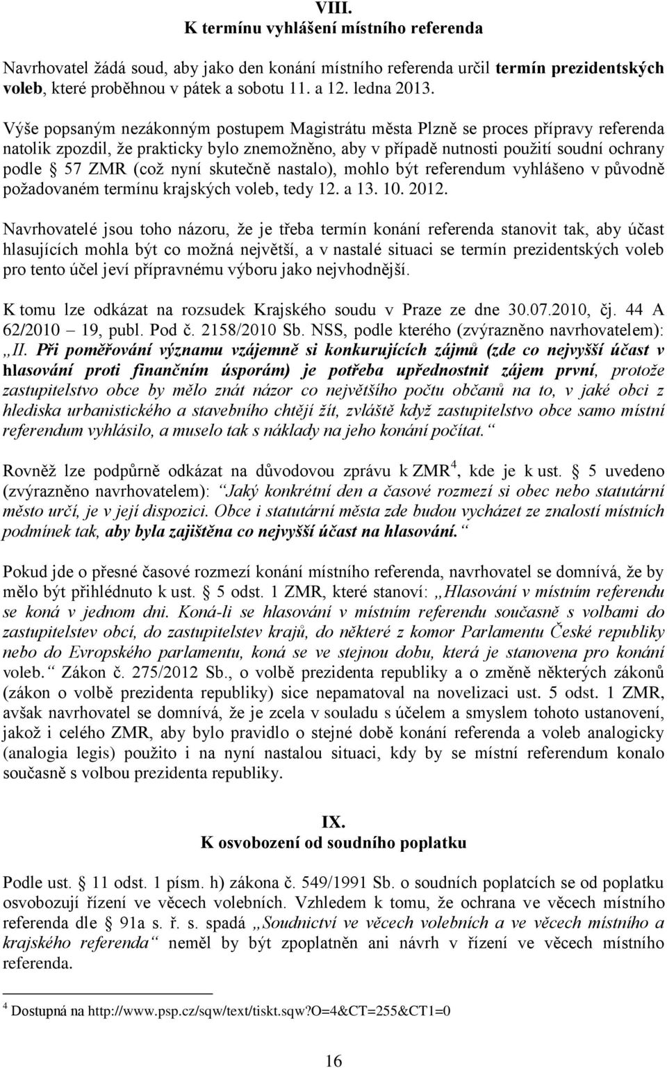 nyní skutečně nastalo), mohlo být referendum vyhlášeno v původně požadovaném termínu krajských voleb, tedy 12. a 13. 10. 2012.