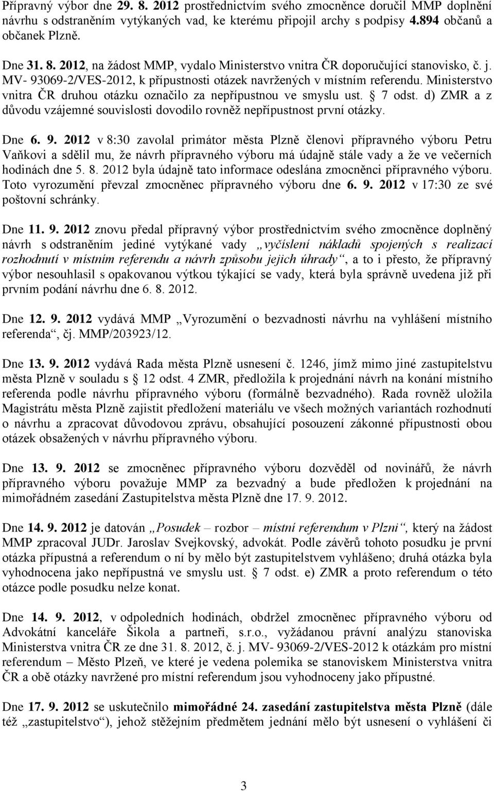 d) ZMR a z důvodu vzájemné souvislosti dovodilo rovněž nepřípustnost první otázky. Dne 6. 9.