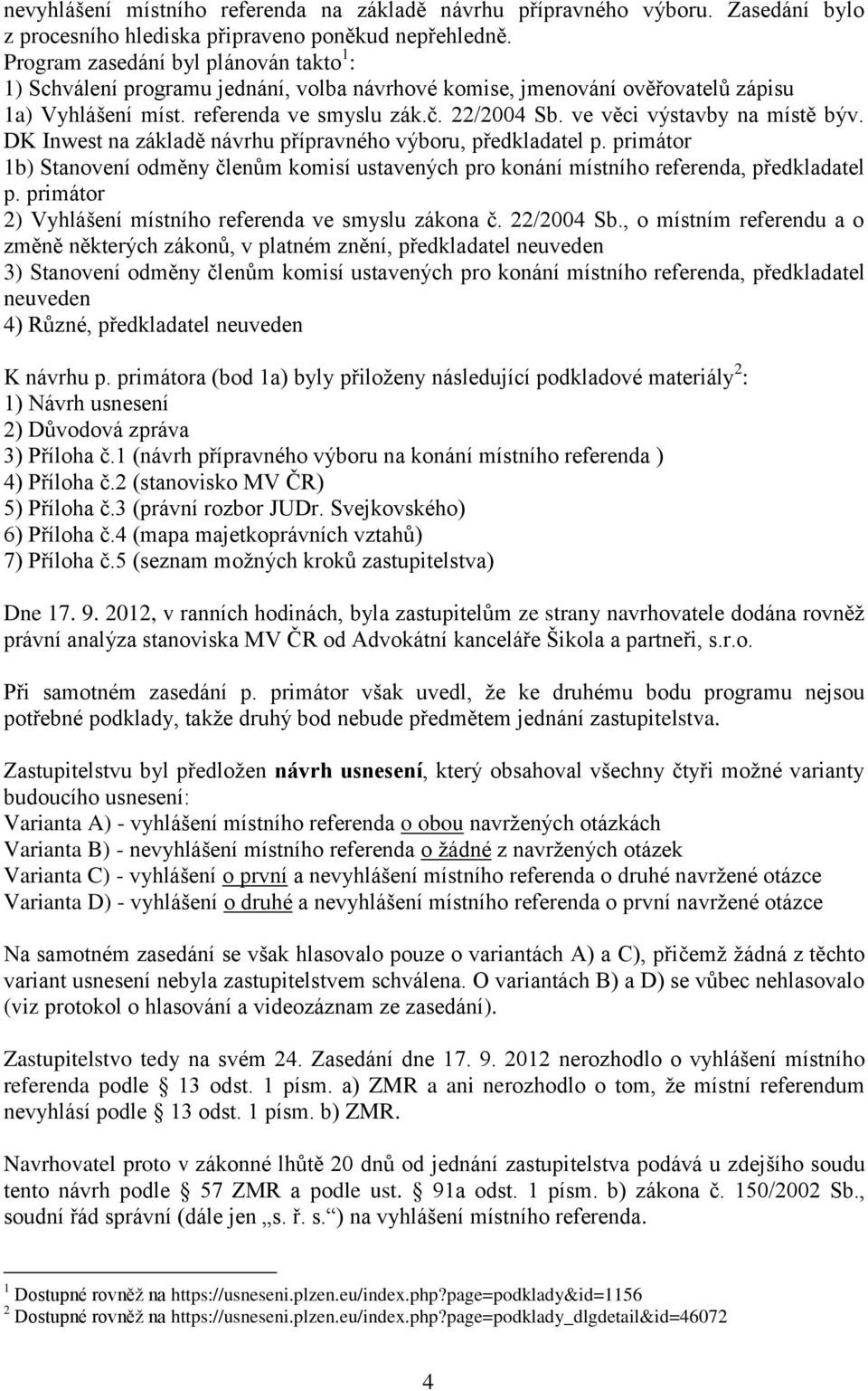 ve věci výstavby na místě býv. DK Inwest na základě návrhu přípravného výboru, předkladatel p. primátor 1b) Stanovení odměny členům komisí ustavených pro konání místního referenda, předkladatel p.