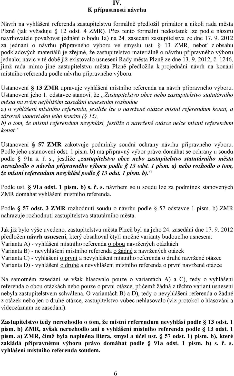 13 ZMR, neboť z obsahu podkladových materiálů je zřejmé, že zastupitelstvo materiálně o návrhu přípravného výboru jednalo; navíc v té době již existovalo usnesení Rady města Plzně ze dne 13. 9.