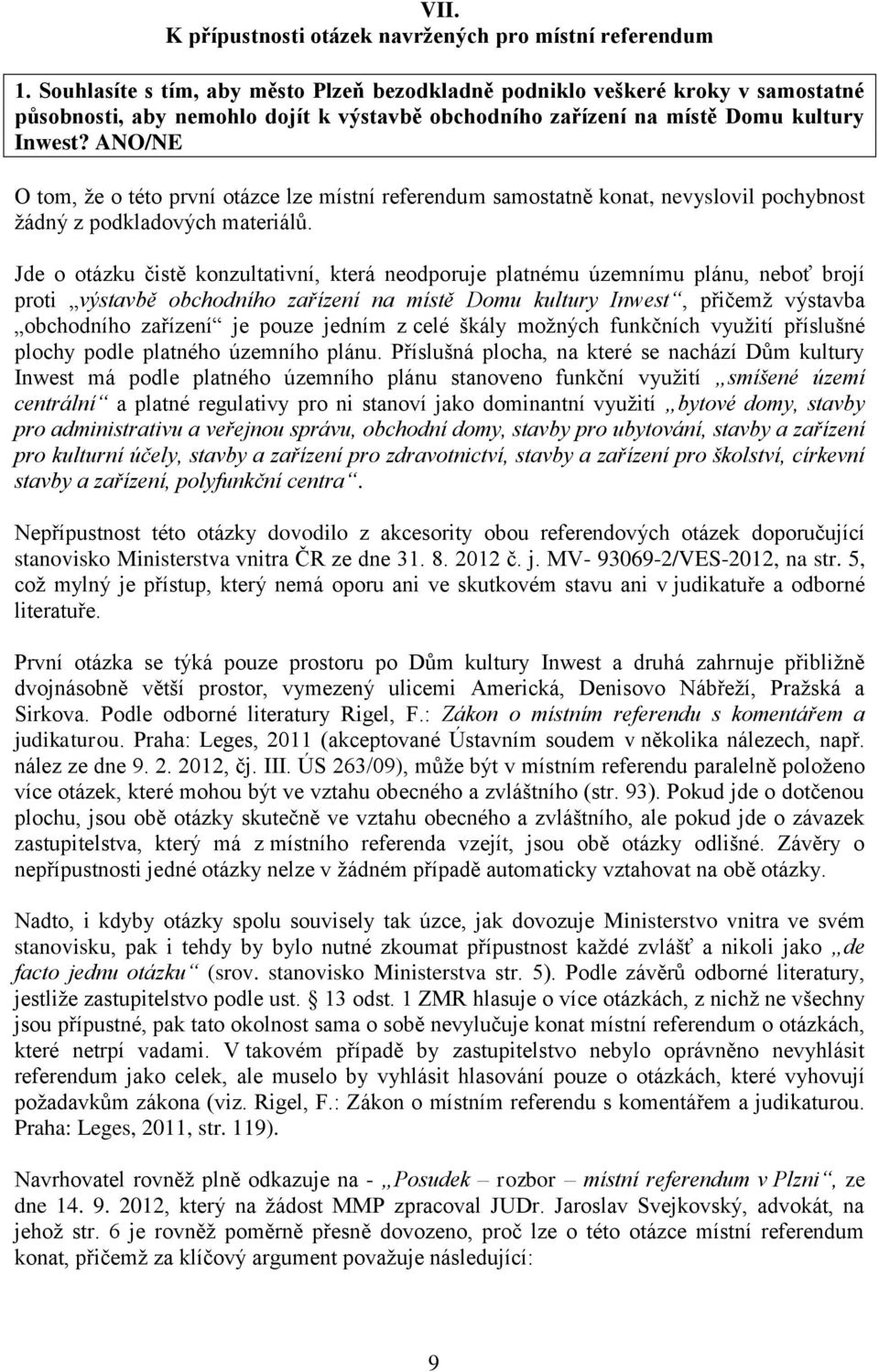 ANO/NE O tom, že o této první otázce lze místní referendum samostatně konat, nevyslovil pochybnost žádný z podkladových materiálů.