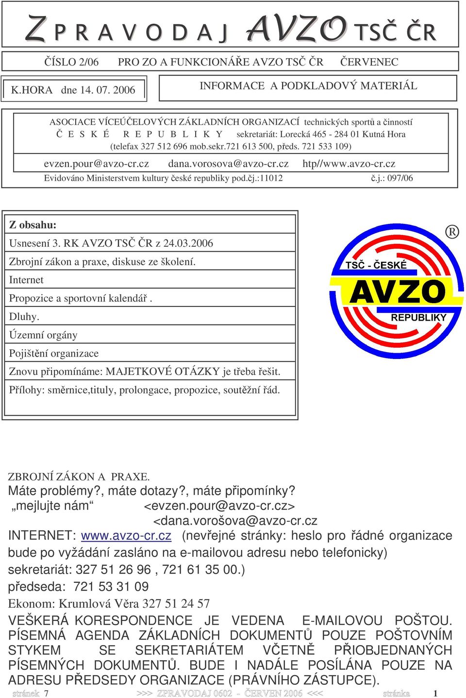 696 mob.sekr.721 613 500, předs. 721 533 109) evzen.pour@avzo-cr.cz dana.vorosova@avzo-cr.cz htp//www.avzo-cr.cz Evidováno Ministerstvem kultury české republiky pod.čj.:11012 č.j.: 097/06 Z obsahu: Usnesení 3.