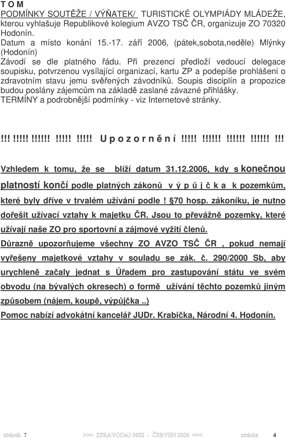 Při prezenci předloží vedoucí delegace soupisku, potvrzenou vysílající organizací, kartu ZP a podepíše prohlášeni o zdravotním stavu jemu svěřených závodníků.