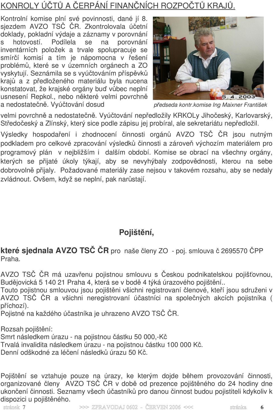 Seznámila se s vyúčtováním příspěvků krajů a z předloženého materiálu byla nucena konstatovat, že krajské orgány buď vůbec neplní usnesení Repkol., nebo některé velmi povrchně a nedostatečně.