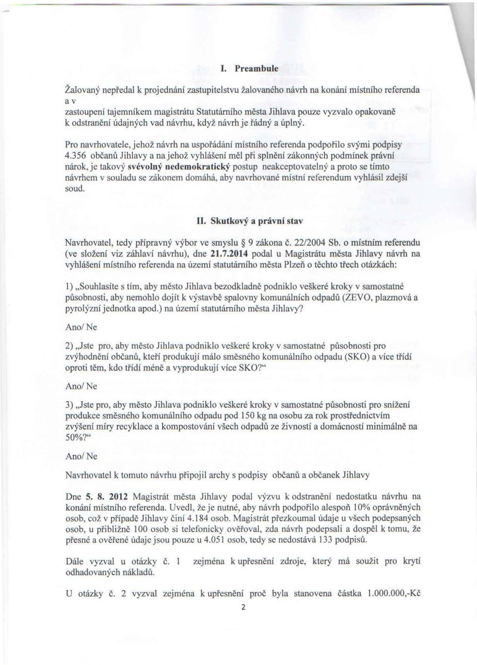 356 občanů Jihlavy a na jehož vyhlášení měl pfi splnění zákonných podmínek právní nárok, je takový svévolný nedemokratický postup neakceptovatelný a proto se tímto návrhem v souladu se zákonem