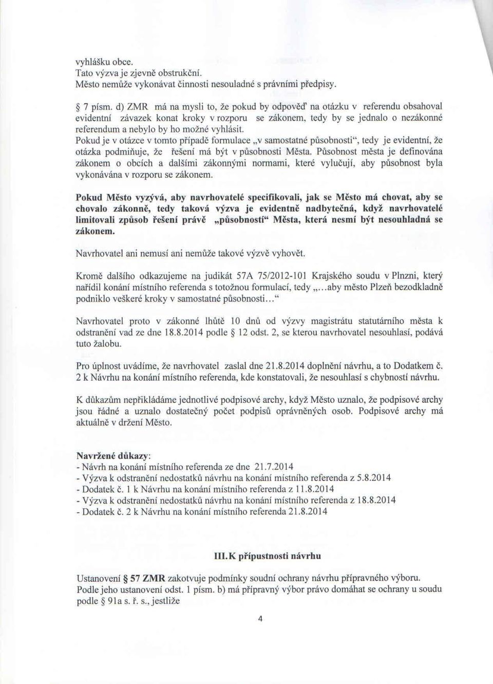 Pokud je v otázce v tomto případě formulace "v samostatné působnosti", tedy je evidentní, že otázka podmiňuje, že řešení má být v působnosti Města.