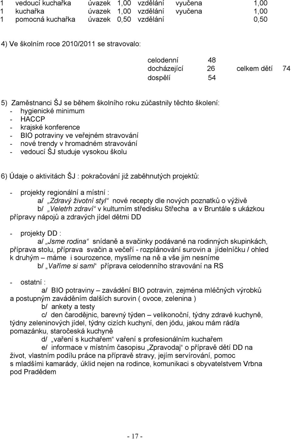 nové trendy v hromadném stravování - vedoucí ŠJ studuje vysokou školu 6) Údaje o aktivitách ŠJ : pokračování již zaběhnutých projektů: - projekty regionální a místní : a/ Zdravý životní styl nové