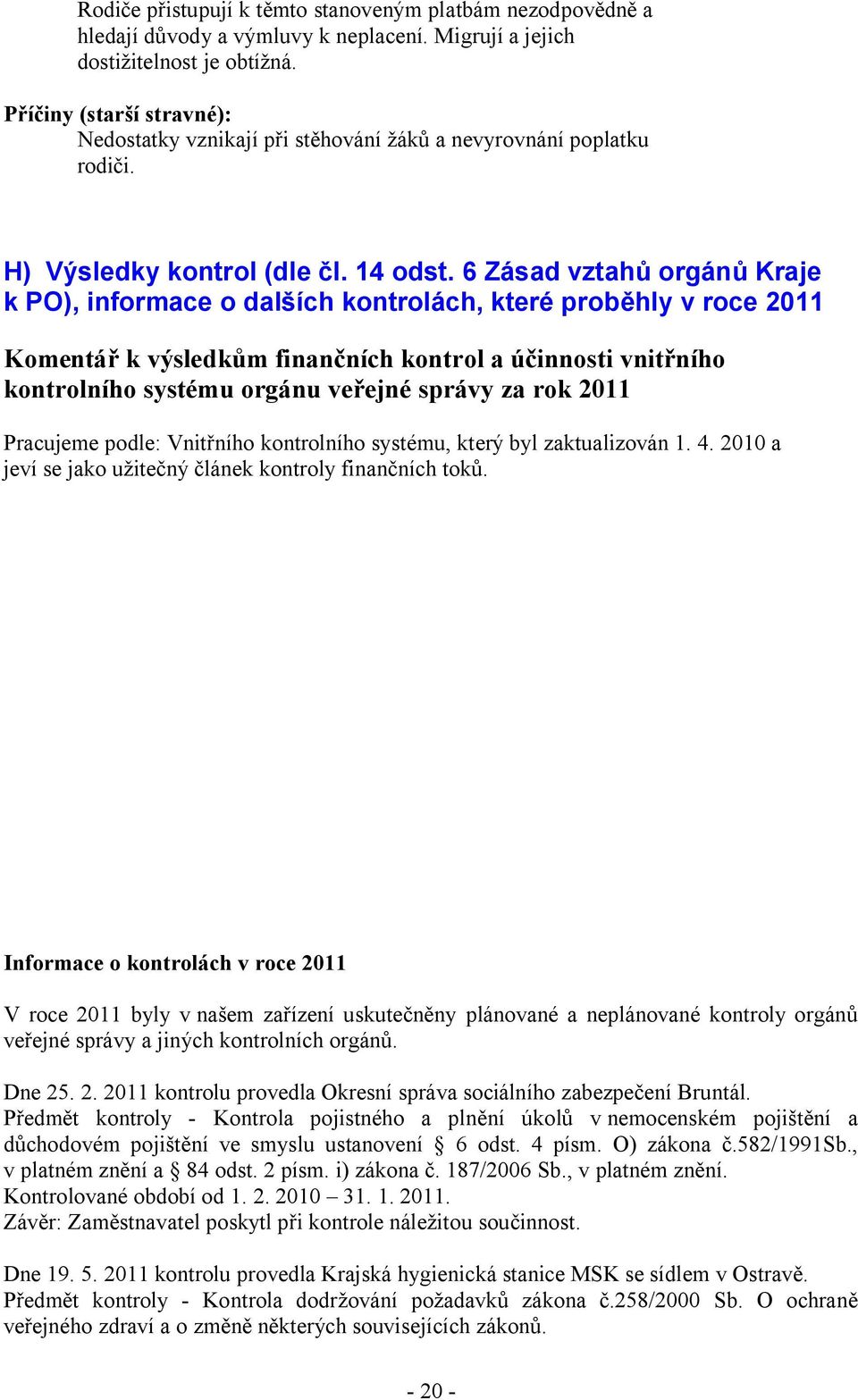 6 Zásad vztahů orgánů Kraje k PO), informace o dalších kontrolách, které proběhly v roce 2011 Komentář k výsledkům finančních kontrol a účinnosti vnitřního kontrolního systému orgánu veřejné správy