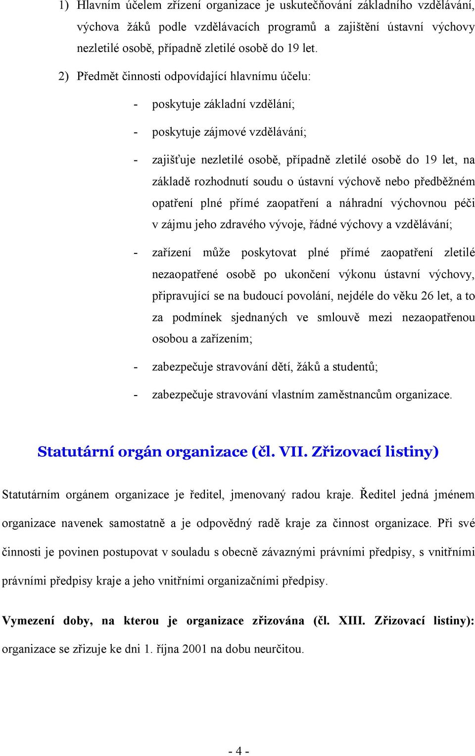 soudu o ústavní výchově nebo předběžném opatření plné přímé zaopatření a náhradní výchovnou péči v zájmu jeho zdravého vývoje, řádné výchovy a vzdělávání; - zařízení může poskytovat plné přímé