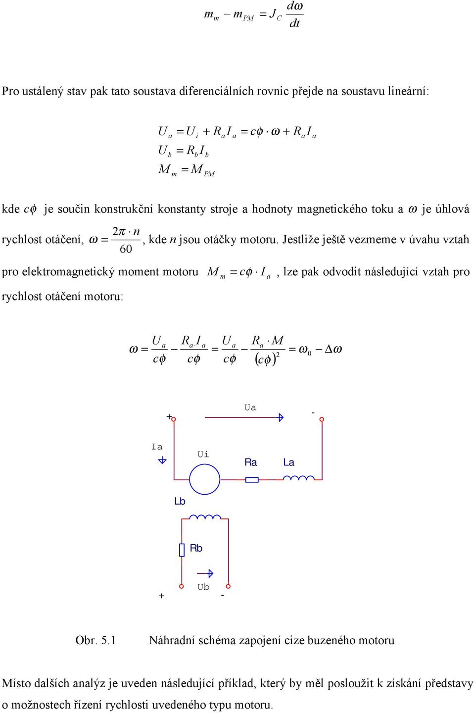 Jestliže ještě vezmeme v úvahu vztah 60 pro elektromagetický momet motoru M = cφ I, lze pak odvodit ásledující vztah pro rychlost otáčeí motoru: m a U a Ra I ω = cφ cφ a U a R =