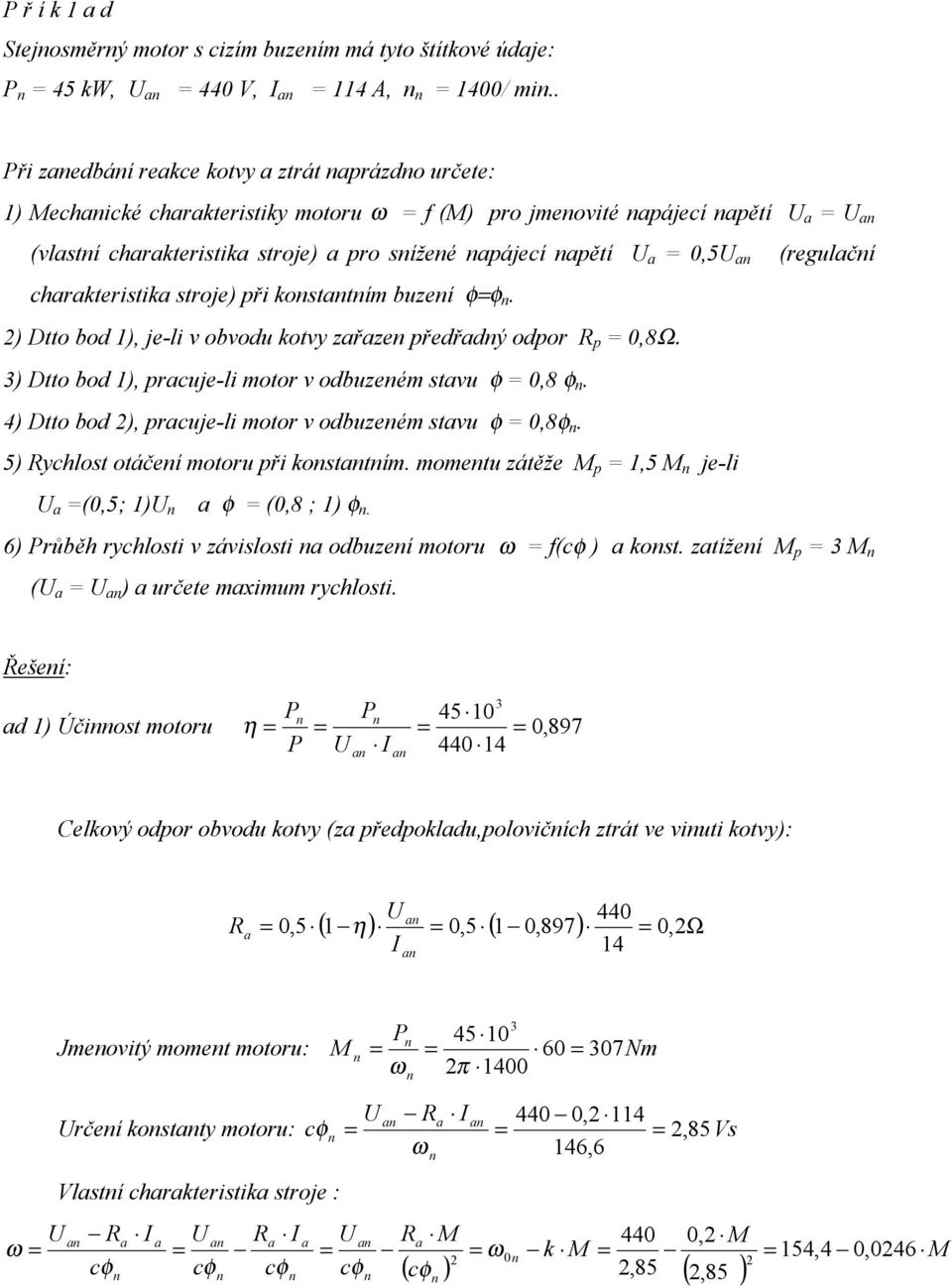 0,5U a (regulačí charakteristika stroje) při kostatím buzeí φ=φ. ) Dtto bod 1), je-li v obvodu kotvy zařaze předřadý odpor R p = 0,8Ω. 3) Dtto bod 1), pracuje-li motor v odbuzeém stavu φ = 0,8 φ.