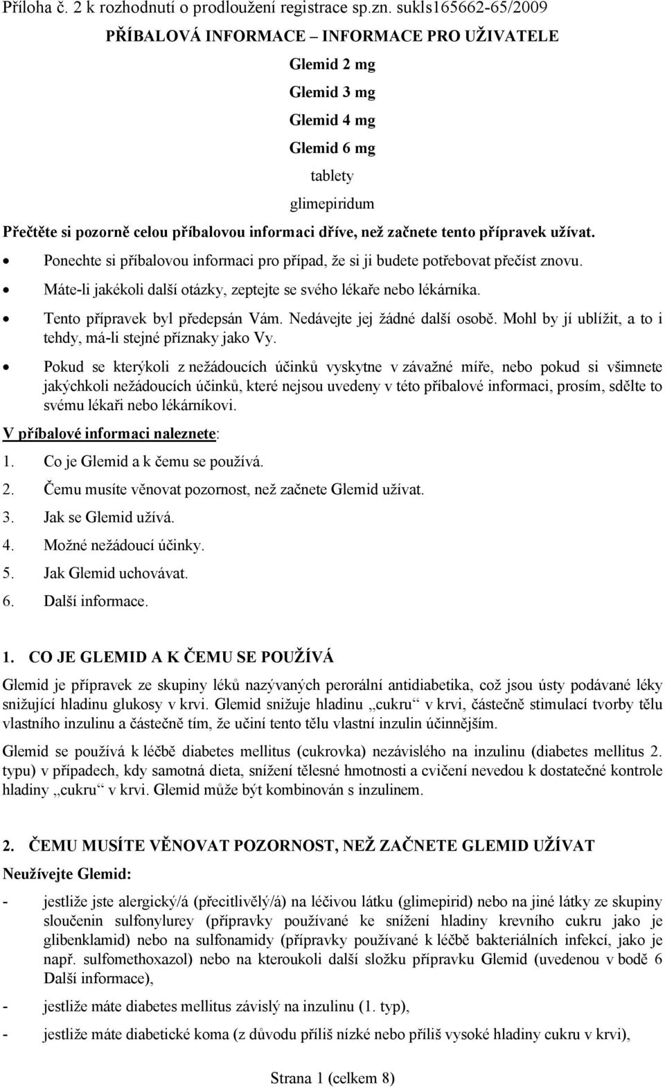 tento přípravek užívat. Ponechte si příbalovou informaci pro případ, že si ji budete potřebovat přečíst znovu. Máte-li jakékoli další otázky, zeptejte se svého lékaře nebo lékárníka.