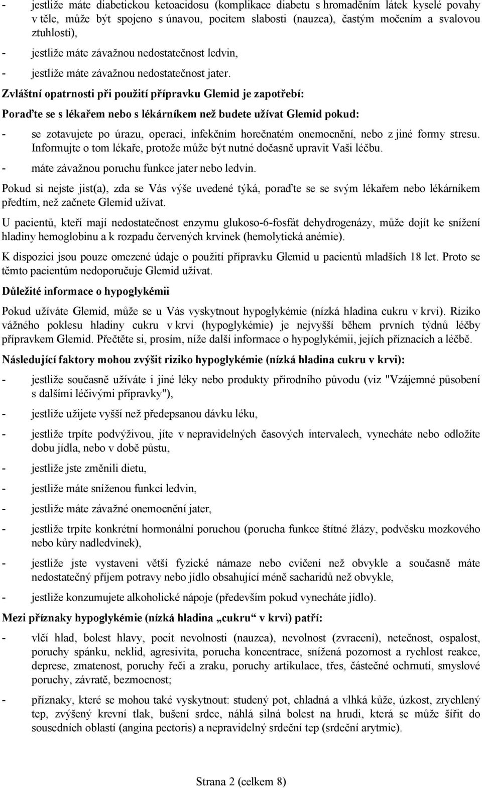 Zvláštní opatrnosti při použití přípravku Glemid je zapotřebí: Poraďte se s lékařem nebo s lékárníkem než budete užívat Glemid pokud: - se zotavujete po úrazu, operaci, infekčním horečnatém