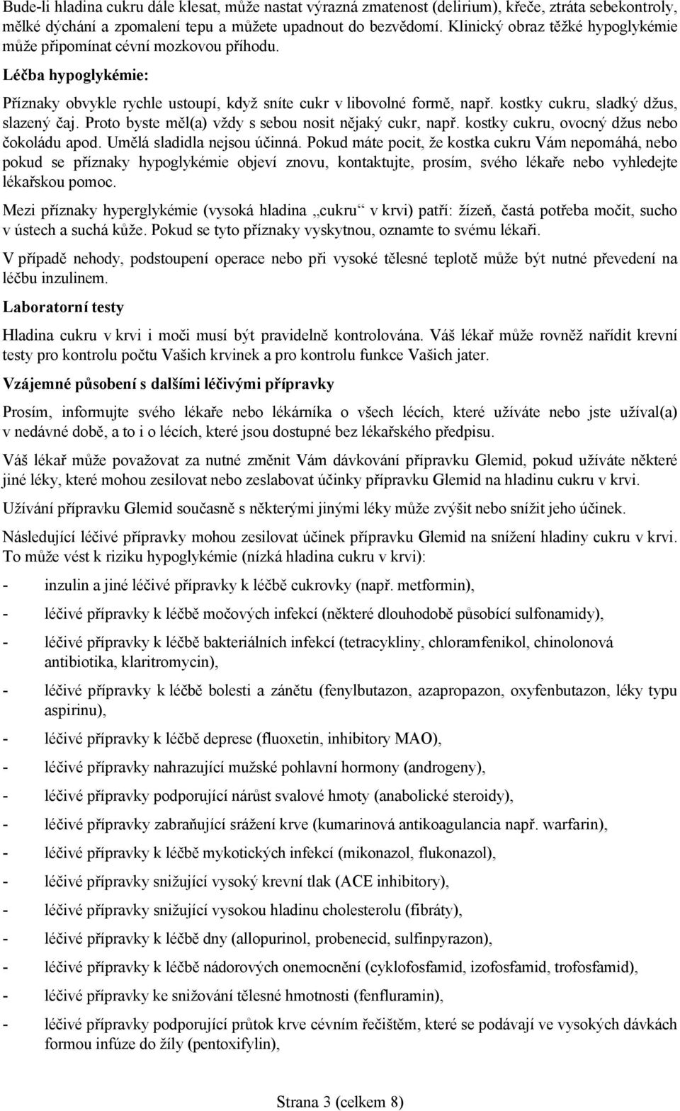 kostky cukru, sladký džus, slazený čaj. Proto byste měl(a) vždy s sebou nosit nějaký cukr, např. kostky cukru, ovocný džus nebo čokoládu apod. Umělá sladidla nejsou účinná.