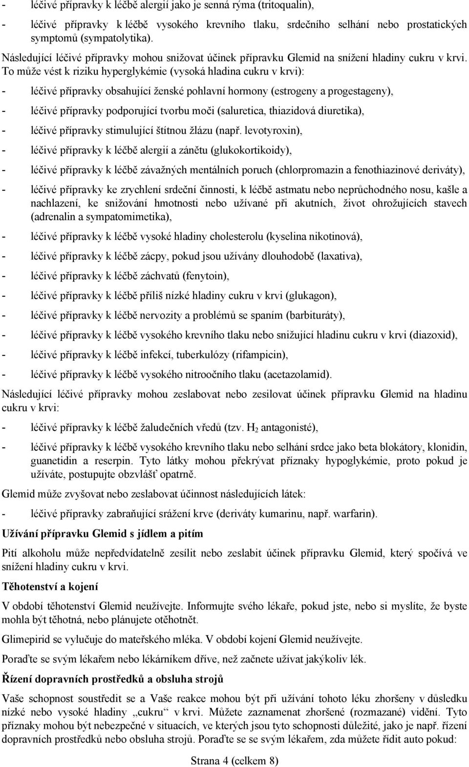 To může vést k riziku hyperglykémie (vysoká hladina cukru v krvi): - léčivé přípravky obsahující ženské pohlavní hormony (estrogeny a progestageny), - léčivé přípravky podporující tvorbu moči